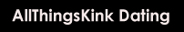 AllThingsKink Dating is your online Adult Personals, Alternative Lifestyle, BDSM, Leather & Fetish Community.